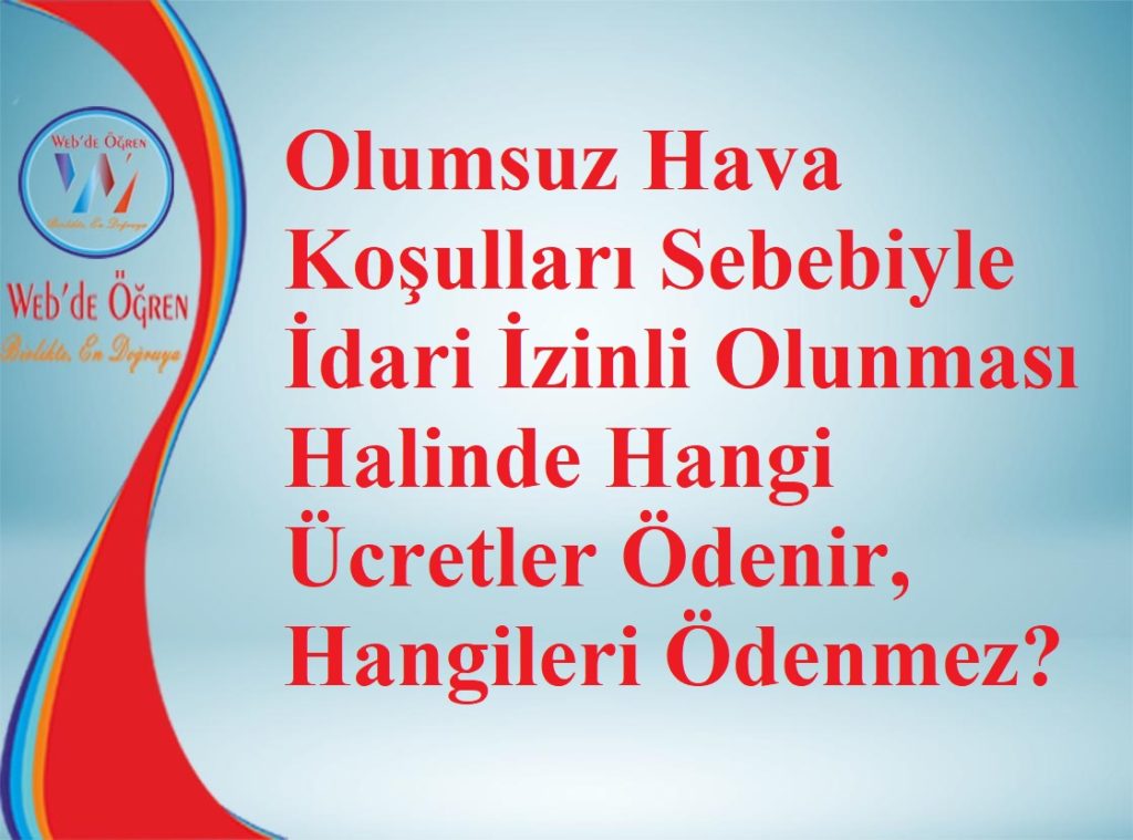 Olumsuz Hava Koşulları Sebebiyle İdari İzinli Olunması Halinde Hangi Ücretler Ödenir, Hangileri Ödenmez?