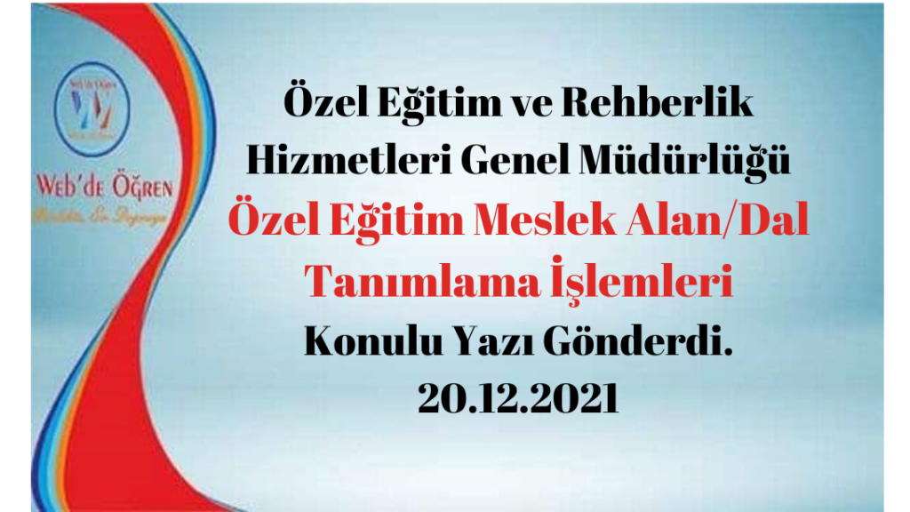 Özel Eğitim ve Rehberlik Hizmetleri Genel Müdürlüğü Özel Eğitim Meslek Alan/Dal Tanımlama İşlemleri Konulu Yazı Gönderdi. 20.12.2021