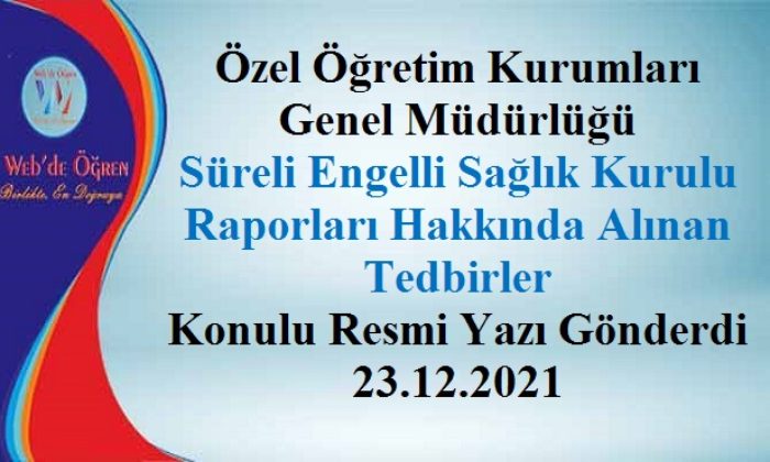 Özel Öğretim Kurumları Genel Müdürlüğü Süreli Engelli Sağlık Kurulu Raporları Hakkında Alınan Tedbirler Konulu Resmi Yazı Gönderdi 23.12.2021