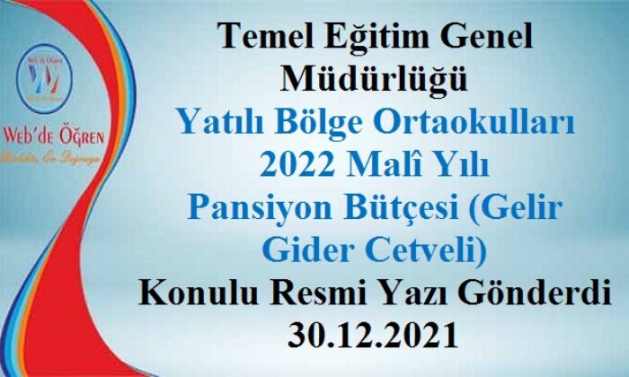Temel Eğitim Genel Müdürlüğü Yatılı Bölge Ortaokulları 2022 Malî Yılı Pansiyon Bütçesi (Gelir-Gider Cetveli) Konulu Resmi Yazı Gönderdi 30.12.2021