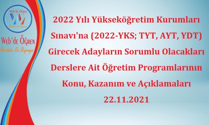 2022 Yılı Yükseköğretim Kurumları Sınavı’na (2022-YKS; TYT, AYT, YDT) Girecek Adayların Sorumlu Olacakları Derslere Ait Öğretim Programlarının Konu, Kazanım ve Açıklamaları 22.11.2021