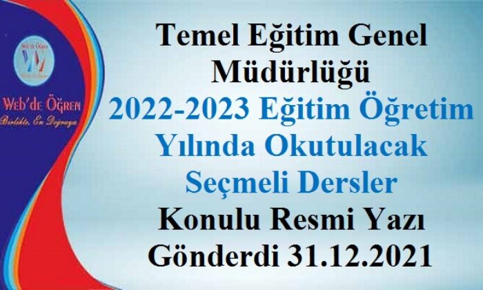Temel Eğitim Genel Müdürlüğü 2022-2023 Eğitim Öğretim Yılında Okutulacak Seçmeli Dersler Konulu Resmi Yazı Gönderdi 31.12.2021