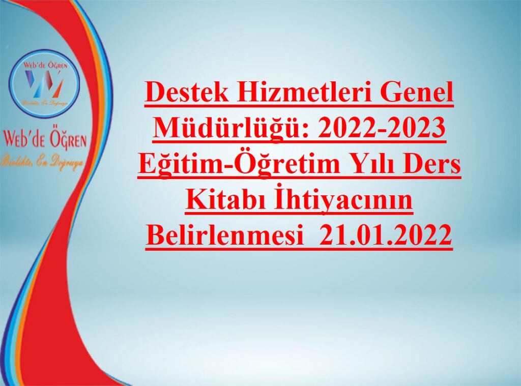 Destek Hizmetleri Genel Müdürlüğü: 2022-2023 Eğitim-Öğretim Yılı Ders Kitabı İhtiyacının Belirlenmesi 21.01.2022