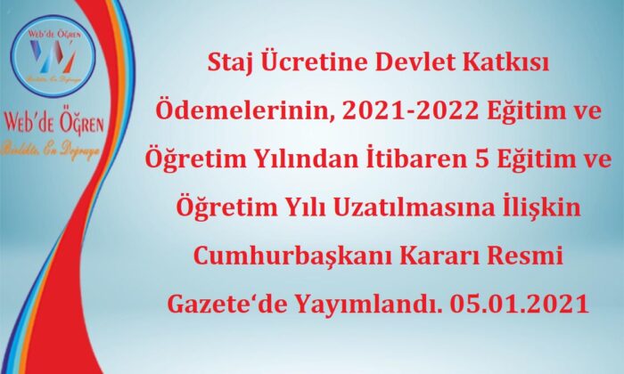 Staj Ücretine Devlet Katkısı Ödemelerinin, 2021-2022 Eğitim ve Öğretim Yılından İtibaren 5 Eğitim ve Öğretim Yılı Uzatılmasına İlişkin Cumhurbaşkanı Kararı Resmi Gazete‘de Yayımlandı. 05.01.2021
