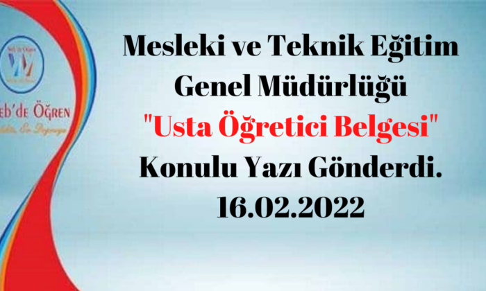 Mesleki ve Teknik Eğitim Genel Müdürlüğü “Usta Öğretici Belgesi” Konulu Yazı Gönderdi. 16.02.2022