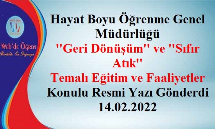 Hayat Boyu Öğrenme Genel Müdürlüğü ”Geri Dönüşüm” ve ”Sıfır Atık” Temalı Eğitim ve Faaliyetler Konulu Resmi Yazı Gönderdi 14.02.2022