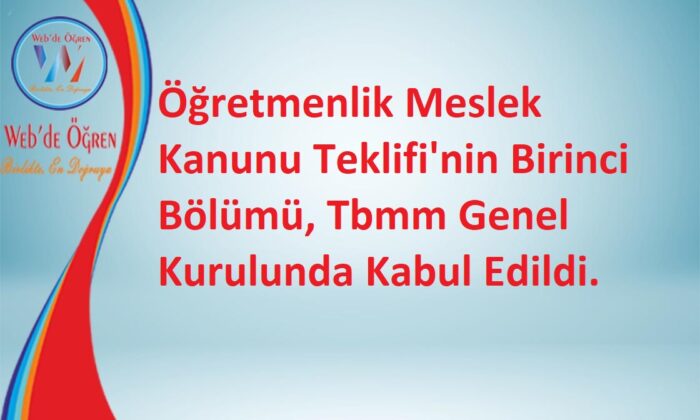 Öğretmenlik Meslek Kanunu Teklifi’nin Birinci Bölümü, Tbmm Genel Kurulunda Kabul Edildi.