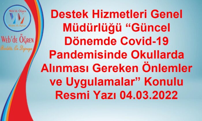 Destek Hizmetleri Genel Müdürlüğü “Güncel Dönemde Covid-19 Pandemisinde Okullarda Alınması Gereken Önlemler ve Uygulamalar” Konulu Resmi Yazı 04.03.2022