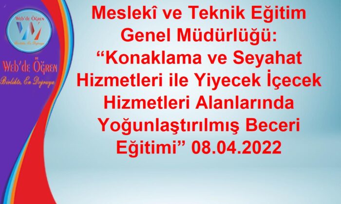 Meslekî ve Teknik Eğitim Genel Müdürlüğü: “Konaklama ve Seyahat Hizmetleri ile Yiyecek İçecek Hizmetleri Alanlarında Yoğunlaştırılmış Beceri Eğitimi” 08.04.2022