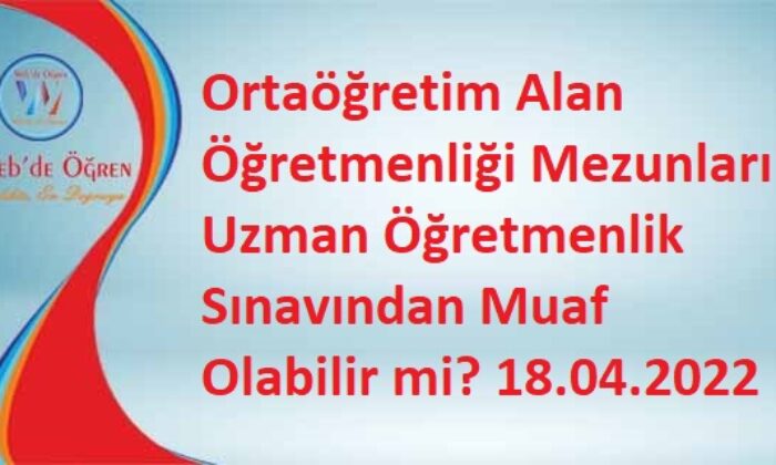 Ortaöğretim Alan Öğretmenliği Mezunları Uzman Öğretmenlik Sınavından Muaf Olabilir mi? 18.04.2022