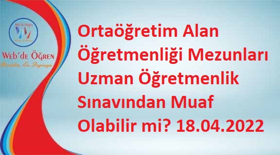 Ortaöğretim Alan Öğretmenliği Mezunları Uzman Öğretmenlik Sınavından Muaf Olabilir mi? 18.04.2022