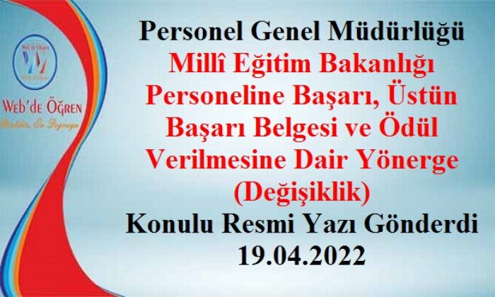 Personel Genel Müdürlüğü Millî Eğitim Bakanlığı Personeline Başarı, Üstün Başarı Belgesi ve Ödül Verilmesine Dair Yönerge (Değişiklik) Konulu Resmi Yazı Gönderdi 19.04.2022