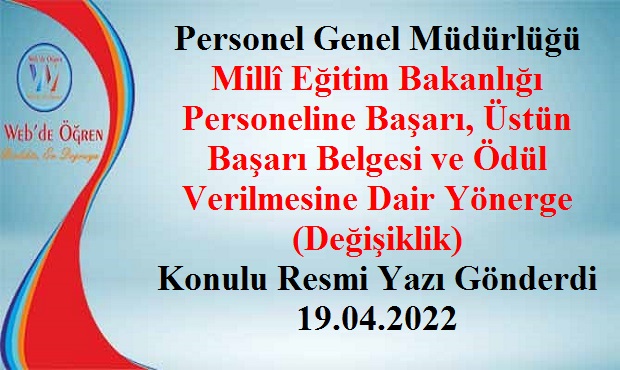 Personel Genel Müdürlüğü Millî Eğitim Bakanlığı Personeline Başarı, Üstün Başarı Belgesi ve Ödül Verilmesine Dair Yönerge (Değişiklik) Konulu Resmi Yazı Gönderdi 19.04.2022