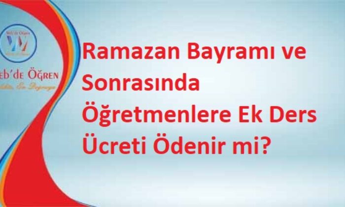 Ramazan Bayramı ve Sonrasında Öğretmenlere Ek Ders Ücreti Ödenir mi?