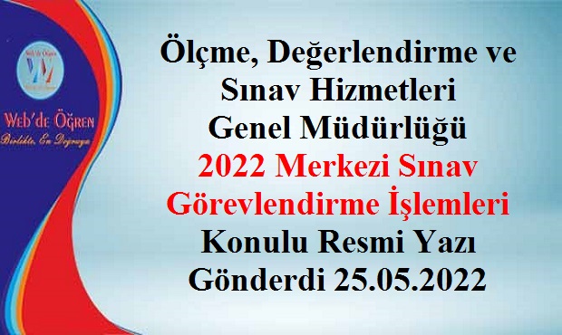 Ölçme, Değerlendirme ve Sınav Hizmetleri Genel Müdürlüğü 2022 Merkezi Sınav Görevlendirme İşlemleri Konulu Resmi Yazı Gönderdi 25.05.2022