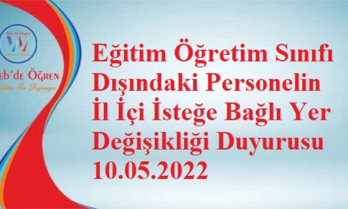 Eğitim Öğretim Sınıfı Dışındaki Personelin İl İçi İsteğe Bağlı Yer Değişikliği Duyurusu 10.05.2022