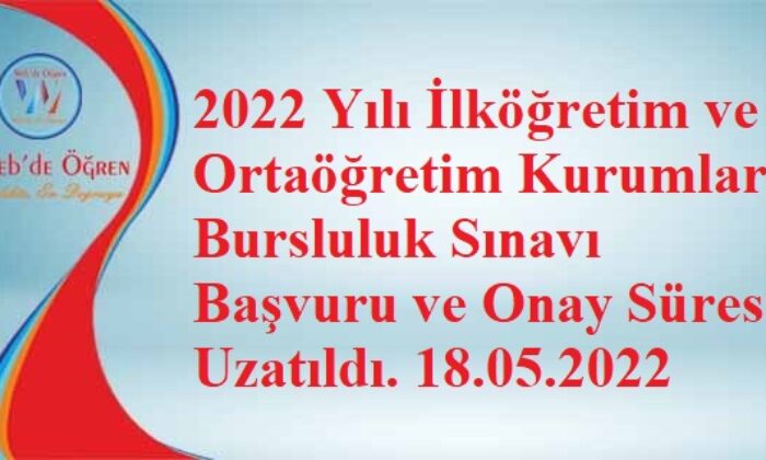 2022 Yılı İlköğretim ve Ortaöğretim Kurumları Bursluluk Sınavı Başvuru ve Onay Süresi Uzatıldı.18.05.2022