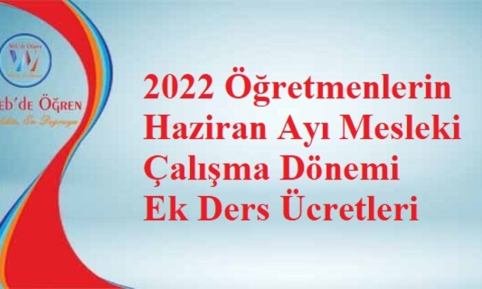 2022 Öğretmenlerin Haziran Ayı Mesleki Çalışma Dönemi Ek Ders Ücretleri