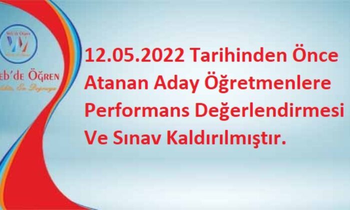 12.05.2022 Tarihinden Önce Atanan Aday Öğretmenlere Performans Değerlendirmesi Ve Sınav Kaldırılmıştır.