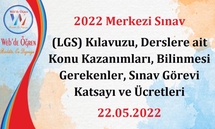 2022 Merkezi Sınav (LGS) Kılavuzu, Derslere ait Konu Kazanımları, Bilinmesi Gerekenler, Sınav Görevi Katsayı ve Ücretleri 22.05.2022
