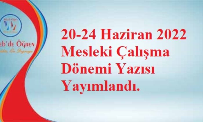 20-24 Haziran 2022 Mesleki Çalışma Dönemi Yazısı Yayımlandı.