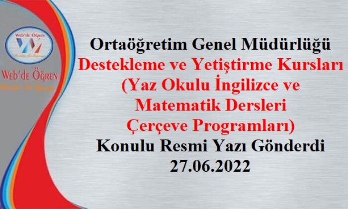 Ortaöğretim Genel Müdürlüğü Destekleme ve Yetiştirme Kursları (Yaz Okulu İngilizce ve Matematik Dersleri Çerçeve Programları) Konulu Resmi Yazı Gönderdi 27.06.2022