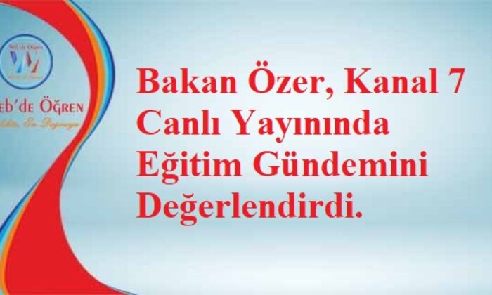 Bakan Özer, Kanal 7 Canlı Yayınında Eğitim Gündemini Değerlendirdi.