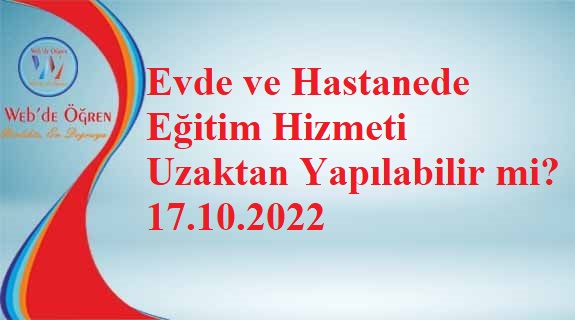 Evde ve Hastanede Eğitim Hizmeti Uzaktan Yapılabilir mi? 17.10.2022