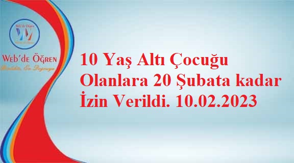 10 Yaş Altı Çocuğu Olanlara 20 Şubata kadar İzin Verildi. 10.02.2023
