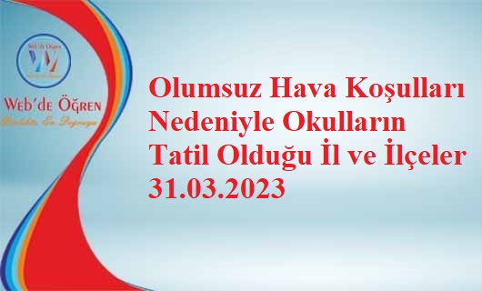 Olumsuz Hava Koşulları Nedeniyle Okulların Tatil Olduğu İl ve İlçeler 31.03.2023