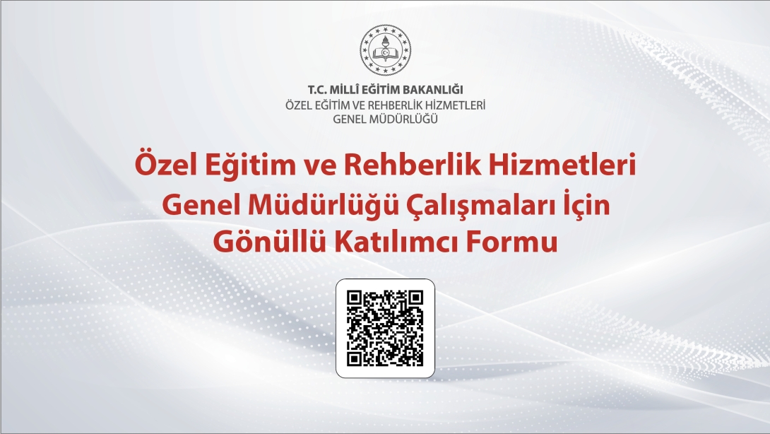 Özel Eğitim ve Rehberlik Hizmetleri Genel Müdürlüğü Çalışmaları İçin Gönüllü Katılımcı Formu