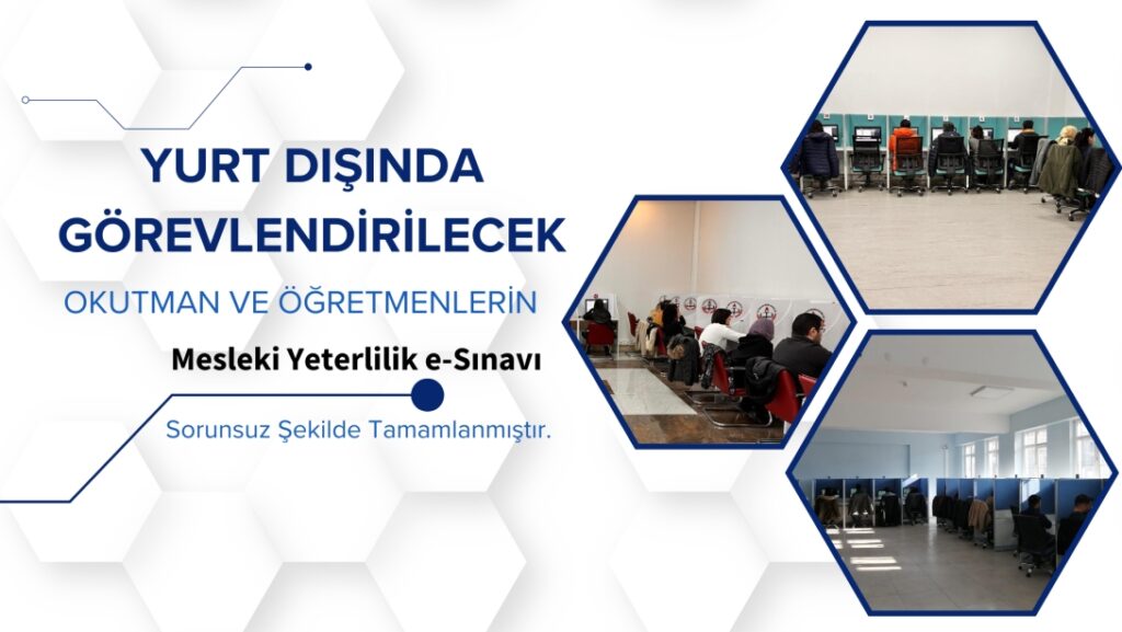 Yurt Dışında Görevlendirilecek Okutman ve Öğretmenlerin Mesleki Yeterlilik e-Sınavı Sorunsuz Şekilde Tamamlandı