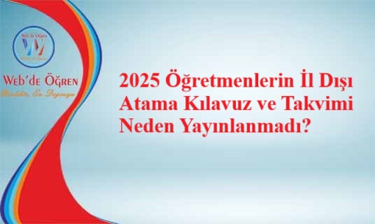 2025 Öğretmenlerin İl Dışı Atama Kılavuz ve Takvimi Neden Yayınlanmadı?