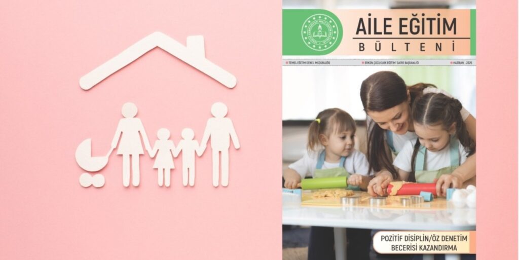 “Aile Eğitim Bülteni”nin Haziran Gündemi: “Pozitif Disiplin Ve Öz Denetim Becerisi Kazandırma”