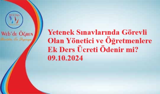 Yetenek Sınavlarında Görevli Olan Yönetici ve Öğretmenlere Ek Ders Ücreti Ödenir mi? 09.10.2024